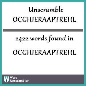 2422 words unscrambled from ocghieraaptrehl