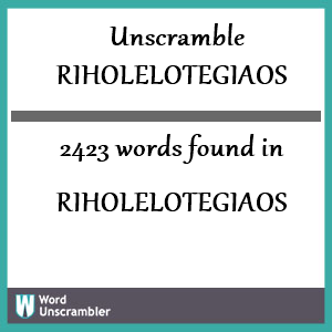 2423 words unscrambled from riholelotegiaos
