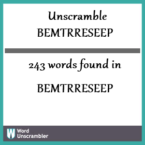 243 words unscrambled from bemtrreseep