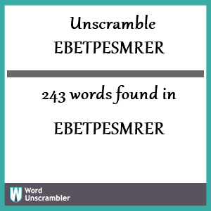 243 words unscrambled from ebetpesmrer