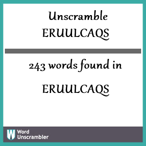 243 words unscrambled from eruulcaqs