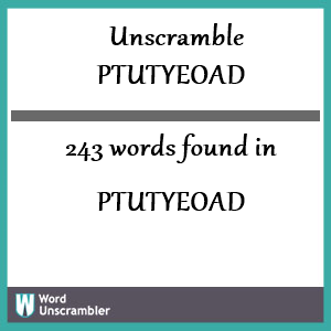 243 words unscrambled from ptutyeoad