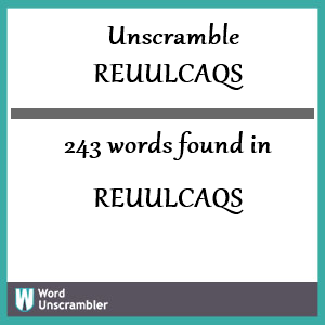 243 words unscrambled from reuulcaqs