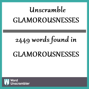 2449 words unscrambled from glamorousnesses