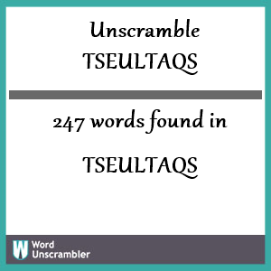 247 words unscrambled from tseultaqs