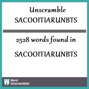 2528 words unscrambled from sacooitiarunbts
