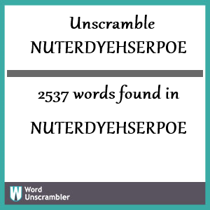 2537 words unscrambled from nuterdyehserpoe