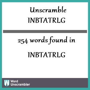 254 words unscrambled from inbtatrlg