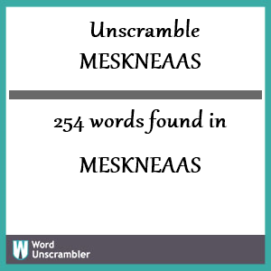 254 words unscrambled from meskneaas