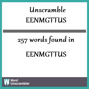 257 words unscrambled from eenmgttus