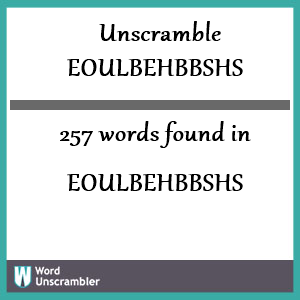 257 words unscrambled from eoulbehbbshs