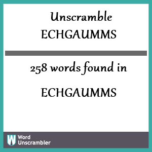 258 words unscrambled from echgaumms