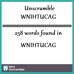 258 words unscrambled from wnihtucag