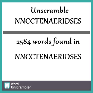 2584 words unscrambled from nncctenaeridses
