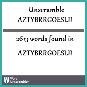 2613 words unscrambled from aztybrrgoeslii