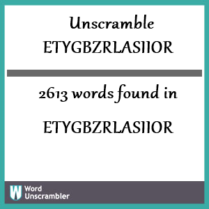 2613 words unscrambled from etygbzrlasiior