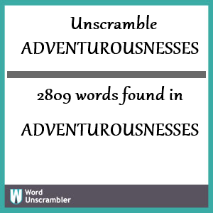 2809 words unscrambled from adventurousnesses