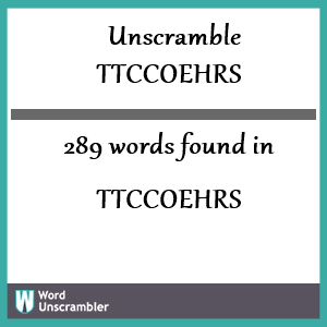 289 words unscrambled from ttccoehrs