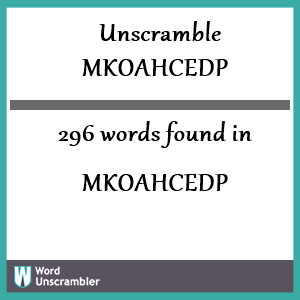 296 words unscrambled from mkoahcedp