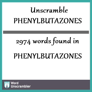 2974 words unscrambled from phenylbutazones