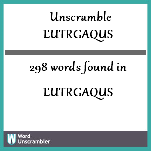 298 words unscrambled from eutrgaqus