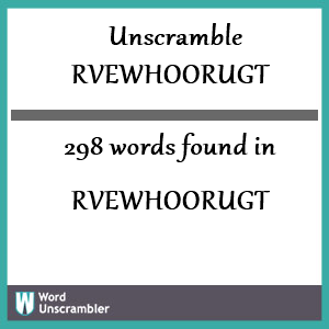 298 words unscrambled from rvewhoorugt