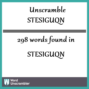 298 words unscrambled from stesiguqn
