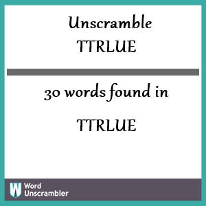 30 words unscrambled from ttrlue