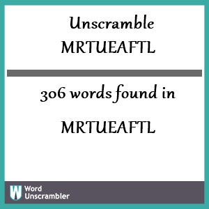 306 words unscrambled from mrtueaftl