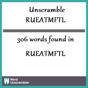 306 words unscrambled from rueatmftl