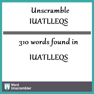 310 words unscrambled from iuatlleqs