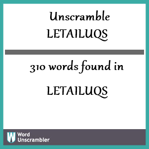 310 words unscrambled from letailuqs