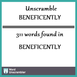 311 words unscrambled from beneficently