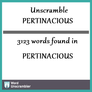3123 words unscrambled from pertinacious