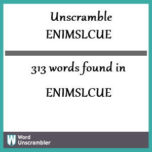 313 words unscrambled from enimslcue