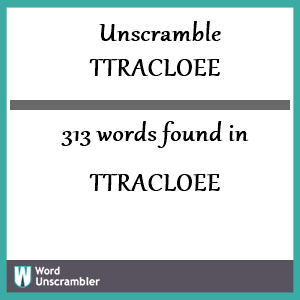 313 words unscrambled from ttracloee