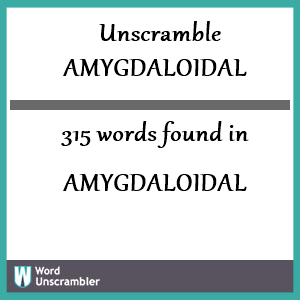 315 words unscrambled from amygdaloidal