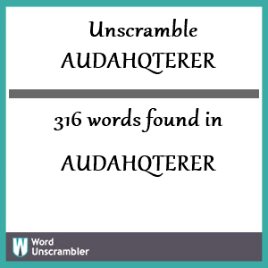 316 words unscrambled from audahqterer