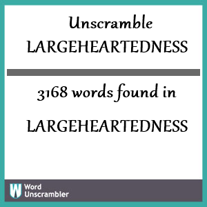 3168 words unscrambled from largeheartedness