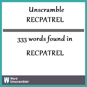 333 words unscrambled from recpatrel