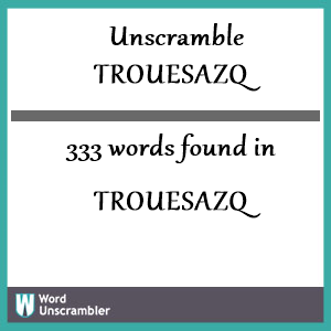 333 words unscrambled from trouesazq