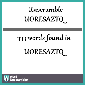 333 words unscrambled from uoresaztq