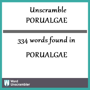 334 words unscrambled from porualgae