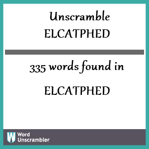 335 words unscrambled from elcatphed