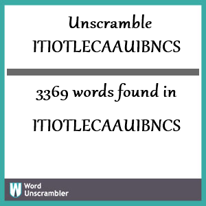 3369 words unscrambled from itiotlecaauibncs
