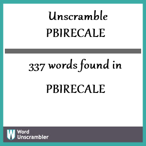337 words unscrambled from pbirecale