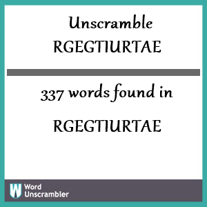 337 words unscrambled from rgegtiurtae