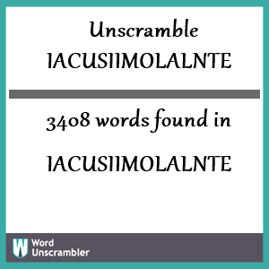 3408 words unscrambled from iacusiimolalnte