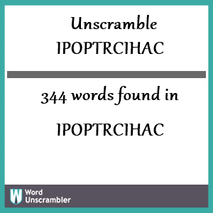 344 words unscrambled from ipoptrcihac