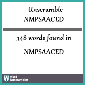 348 words unscrambled from nmpsaaced